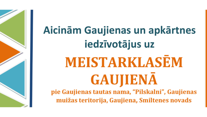 Aicinām Gaujienas un apkārtnes iedzīvotājus uz meistarklasēm Gaujienā